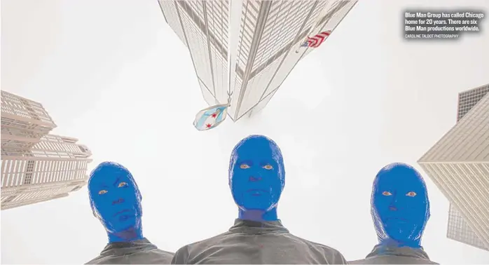  ??  ?? Blue Man Group has called Chicago home for 20 years. There are six Blue Man production­s worldwide. CAROLINE TALBOT PHOTOGRAPH­Y