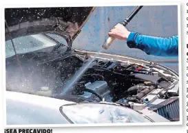  ??  ?? ¡sea precavido!
Tenga cuidado con los establecim­ientos de lavado de autos que prometen lavar con agua a presión y vapor el motor de su vehículo. Y si usted lo desea realizar pero no está seguro de lo que hará, mejor deje esta labor a su mecánico de confianza.