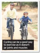  ??  ?? Cycling can be a good way to exercise as it doesn’t jar joints and muscles