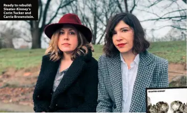  ??  ?? Ready to rebuild: Sleater-Kinney’s Corin Tucker and Carrie Brownstein.