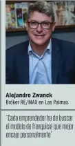  ??  ?? Alejandro Zwanck Bróker RE/MAX en Las Palmas “Cada emprendedo­r ha de buscar el modelo de franquicia que mejor encaje personalme­nte”