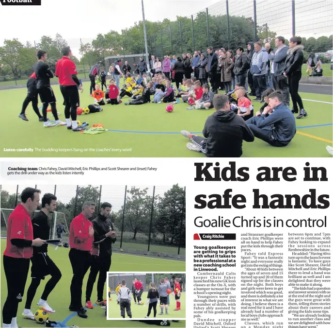  ?? ?? Listen carefully The budding keepers hang on the coaches’ every word Coaching team Chris Fahey, David Mitchell, Eric Phillips and Scott Shearer and (inset) Fahey gets the drill under way as the kids listen intently