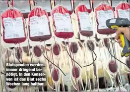  ??  ?? Blutspende­n werden immer dringend benötigt. In den Konserven ist das Blut sechs Wochen lang haltbar.