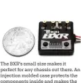  ??  ?? The BXR’S small size makes it perfect for any chassis out there. An injection molded case protects the components inside and makes the unit element proof.