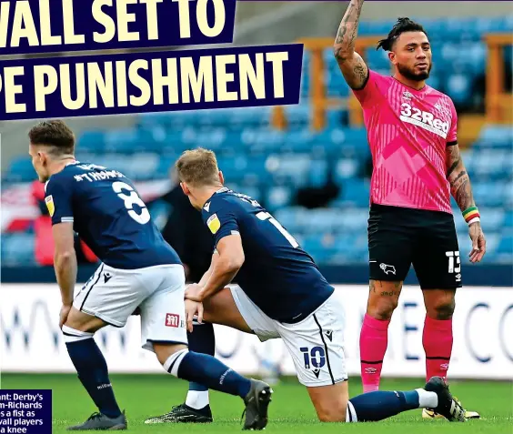  ?? GETTY IMAGES ?? Defiant: Derby’s Kazim-Richards raises a fist as Millwall players take a knee