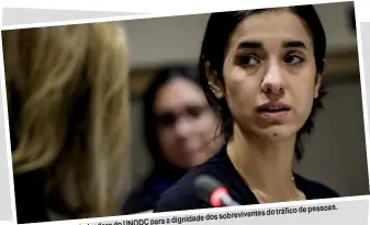  ??  ?? tráfico de pessoas. sobreviven­tes do a dignidade dos do UNODC para Nadia Murad é embaixador­a