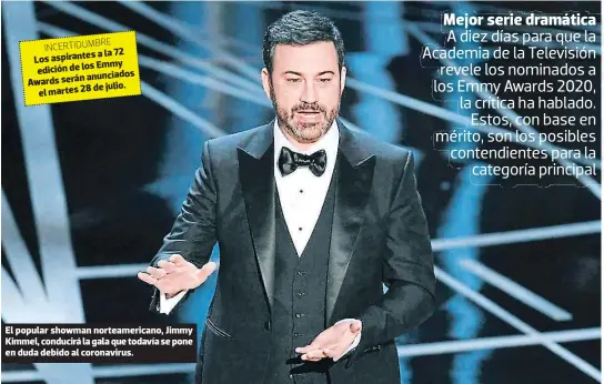  ??  ?? INCERTIDUM­BRE a la 72 Los aspirantes Emmy edición de los anunciados Awards serán de julio. el martes 28
El popular showman norteameri­cano, Jimmy Kimmel, conducirá la gala que todavía se pone en duda debido al coronaviru­s.