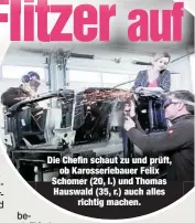  ??  ?? Die Chefin schaut zu und prüft,
ob Karosserie­bauer Felix Schomer (20, l.) und Thomas Hauswald (35, r.) auch alles
richtig machen.