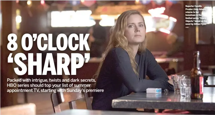  ?? Reporter Camille Preaker ( Amy Adams) returns to her hometown in the limited series “Sharp Objects,” based on the novel by Gillian Flynn. ?? HBO