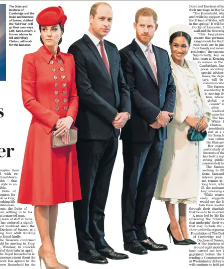  ??  ?? The Duke and Duchess of Cambridge and the Duke and Duchess of Sussex, dubbed the ‘Fab Four’, will go their own ways. Left, Sara Latham, a former adviser to Bill and Hillary Clinton, will work for the Sussexes