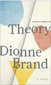  ?? KNOPF CANADA ?? Theory, by Dionne Brand, Knopf Canada, 240 pages, $27.95