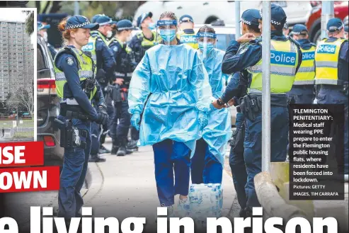  ?? Pictures: GETTY IMAGES, TIM CARRAFA ?? ‘FLEMINGTON PENITENTIA­RY’: Medical staff wearing PPE prepare to enter the Flemington public housing flats, where residents have been forced into lockdown.