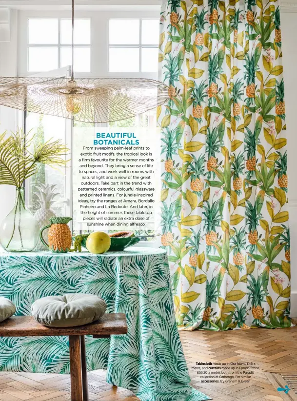  ??  ?? Tablecloth made up in Ora fabric, £46 a metre, and curtains made up in Parana fabric, £55.20 a metre, both from the Paradis collection at Camengo. For similar accessorie­s, try Graham & Green