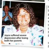  ??  ?? Joyce suffered severe depression after losing both her parents