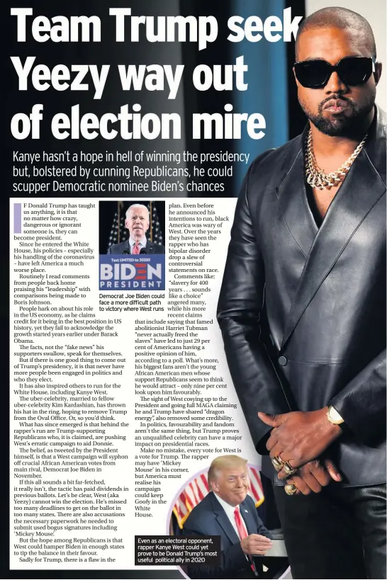  ??  ?? Democrat Joe Biden could face a more difficult path to victory where West runs
Even as an electoral opponent, rapper Kanye West could yet prove to be Donald Trump’s most useful political ally in 2020