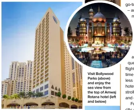  ??  ?? Visit Bollywood Parks (above) and enjoy the sea view from the top of Amwaj Rotana hotel (left and below)