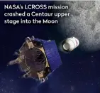  ??  ?? NASA’s LCROSS mission crashed a Centaur upper stage into the Moon