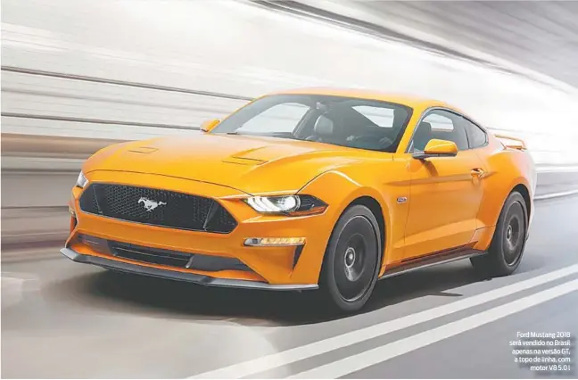  ?? DIVULGAÇÃO ?? Ford Mustang 2018 será vendido no Brasil apenas na versão GT, a topo de linha, com motor V8 5.0 l