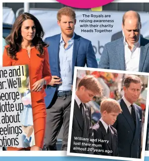  ??  ?? The Royals are raising awareness with their charity Heads Together William and Harry lost their mum almost 20 years ago