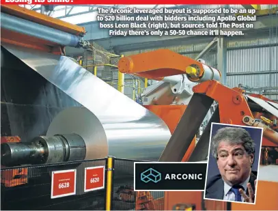  ??  ?? The Arconic leveraged buyout is supposed to be an up to $20 billion deal with bidders including Apollo Global boss Leon Black (right), but sources told The Post on Friday there’s only a 50-50 chance it’ll happen.