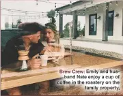  ??  ?? Brew Crew: Emily and husband Nate enjoy a cup of coffee in the roastery on the family property.