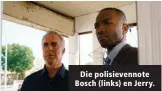  ??  ?? Die polisieven­note Bosch (links) en Jerry.