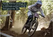  ??  ?? Rachel Atherton would go on to dominate women’s racing throughout the ’10s
