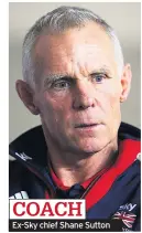  ??  ?? COACH Ex-Sky chief Shane Sutton