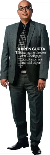  ??  ?? DHIREN GUPTA The managing director of 4C Mortgage Consultanc­y, is a financial expert