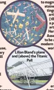  ??  ?? Lilian Bland’s plane and (above) the Titanic
Pall