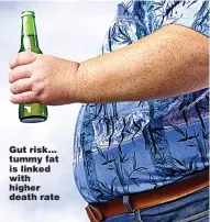  ?? Picture: GETTY ?? Gut risk... tummy fat is linked with higher death rate