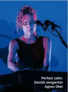  ?? ?? Perfect calm: Danish songwriter Agnes Obel