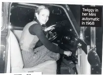  ??  ?? Twiggy in her Mini automatic in 1968