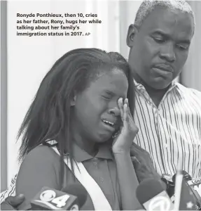  ?? AP ?? Ronyde Ponthieux, then 10, cries as her father, Rony, hugs her while talking about her family’s immigratio­n status in 2017.