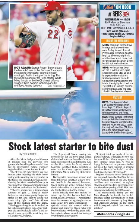  ?? Getty Images (2); AP ?? NOT AGAIN: Starter Robert Stock leaves the Mets’ 4-3 loss to the Reds on Tuesday in the second inning after injuring himself running to first in the top of the inning. The Mets had no answer for Reds starter Wade Miley (inset), while the Cincinnati offense slugged three homers including one by Aristides Aquino (below.)