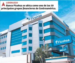  ??  ?? LIDERAZGO Banco Ficohsa se ubica como uno de los 10 principale­s grupos financiero­s de Centroamér­ica.