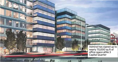  ??  ?? Admiral has signed up to nearly 70,000 sq ft of office space atNo 3 Capital Quarter