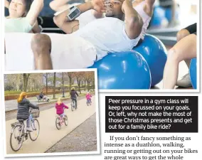  ??  ?? Peer pressure in a gym class will keep you focussed on your goals. Or, left, why not make the most of those Christmas presents and get out for a family bike ride?