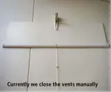  ??  ?? Currently we close the vents manually