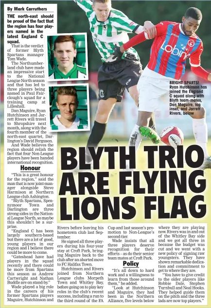 ??  ?? BRIGHT SPARTS! Ryan Hutchinson has joined the England C squad along with Blyth team-mates, Dan Maguire, top inset, and Jarrett Rivers, below