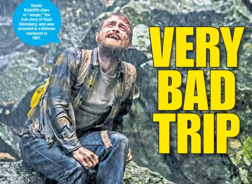  ??  ?? Daniel Radcliffe stars in “Jungle,” the true story of Yossi Ghinsberg, who was stranded in a Bolivian rainforest in 1981.