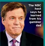  ?? ?? The NBC
host says he learned from his gambler
dad