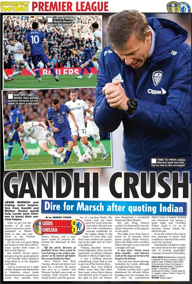  ?? ?? ■ WAY OFF THE MARK: Dan James catches Kovacic on his ankle to earn a red card
■ OFF THE MARK: Mason Mount slots in the opener
■ TIME TO PRAY: Jesse Marsch sees his side fail to rise to the occasion