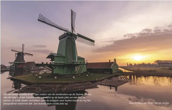  ??  ?? Op een ochtend wilde ik een foto maken van de windmolens op de Zaanse schans. Net die dag had een hotelboot aangemeerd op de beste plek om een foto te nemen. Ik wilde alweer vertrekken toen de schipper naar buiten kwam en mij liet fotografer­en vanaf het dek. Dat leverde deze unieke foto op.
Nikon D750 | 1/20 s | ƒ/22 | ISO 50 | 16 mm