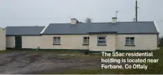  ??  ?? The 55ac residentia­l holding is located near Ferbane, Co Offaly