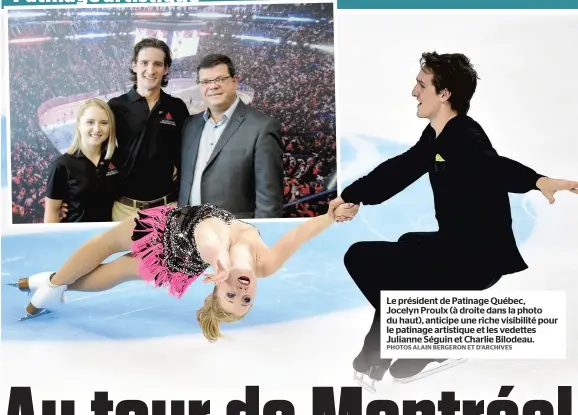  ?? PHOTOS ALAIN BERGERON ET D’ARCHIVES ?? Le président de Patinage Québec, Jocelyn Proulx (à droite dans la photo du haut), anticipe une riche visibilité pour le patinage artistique et les vedettes Julianne Séguin et Charlie Bilodeau.