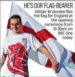  ??  ?? HE’S OUR FLAG-BEARER Alistair Brownlee flies the flag for England at the opening ceremony from 10.30am on BBC One today