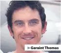  ??  ?? > Geraint Thomas