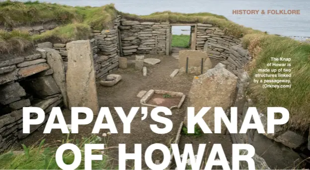  ?? ?? The Knap of Howar is made up of two structures linked by a passageway. (Orkney.com)