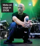  ??  ?? Moby on stage in 2008